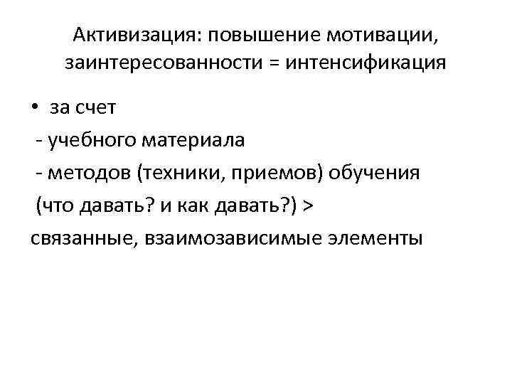 Активизация: повышение мотивации, заинтересованности = интенсификация • за счет - учебного материала - методов