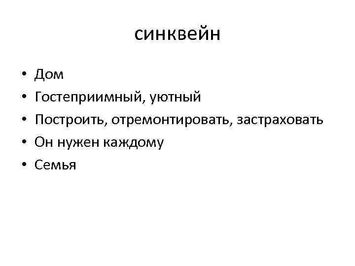 синквейн • • • Дом Гостеприимный, уютный Построить, отремонтировать, застраховать Он нужен каждому Семья