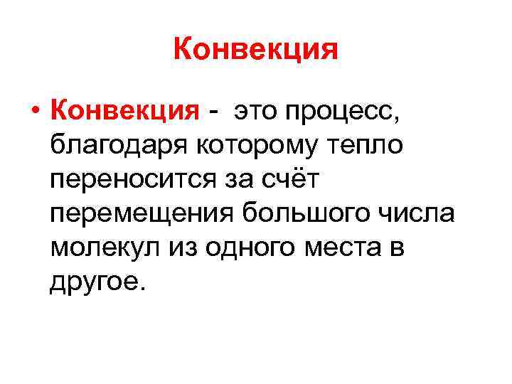 Конвекция • Конвекция - это процесс, благодаря которому тепло переносится за счёт перемещения большого