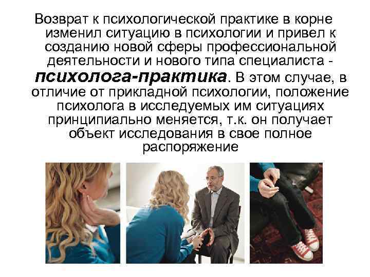 Возврат к психологической практике в корне изменил ситуацию в психологии и привел к созданию