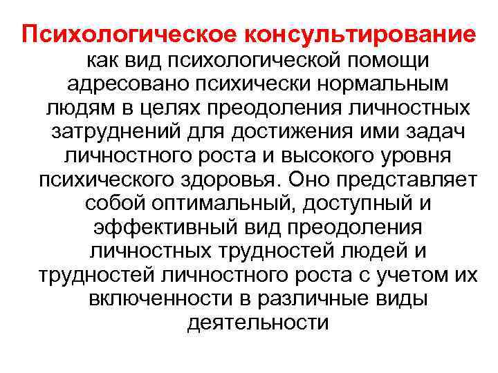 Психологическое консультирование как вид психологической помощи адресовано психически нормальным людям в целях преодоления личностных