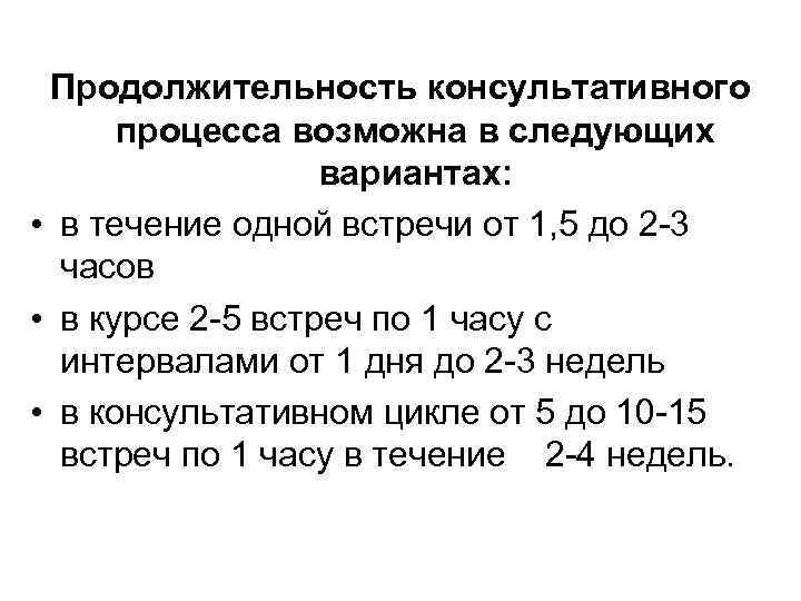Продолжительность консультативного процесса возможна в следующих вариантах: • в течение одной встречи от 1,