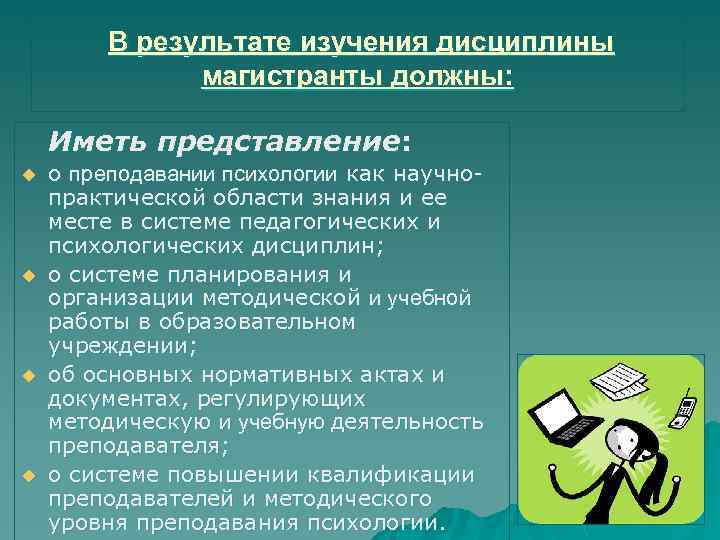  В результате изучения дисциплины магистранты должны: Иметь представление: u u о преподавании психологии