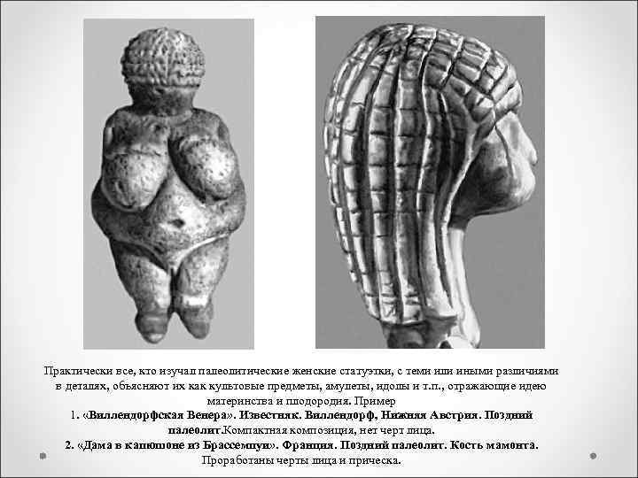 Практически все, кто изучал палеолитические женские статуэтки, с теми или иными различиями в деталях,