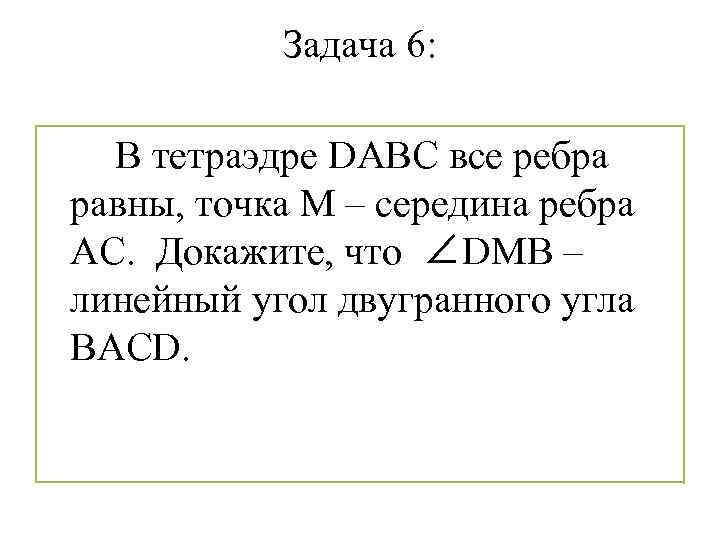 Задача 6: В тетраэдре DABC все ребра равны, точка М – середина ребра АС.