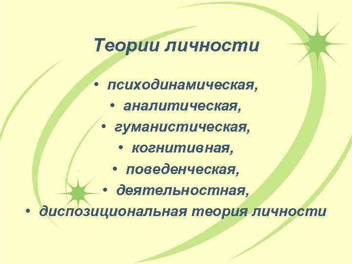 Теории личности • психодинамическая, • аналитическая, • гуманистическая, • когнитивная, • поведенческая, • деятельностная,