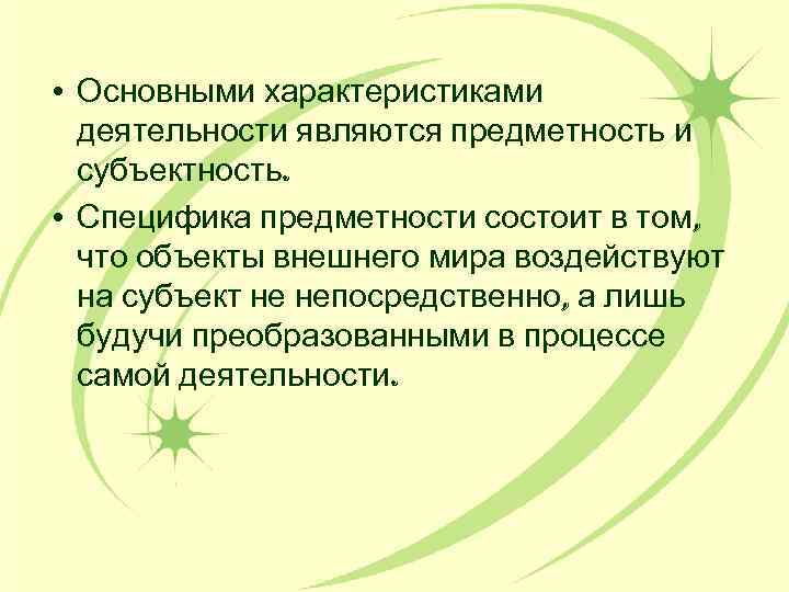  • Основными характеристиками деятельности являются предметность и субъектность. • Специфика предметности состоит в