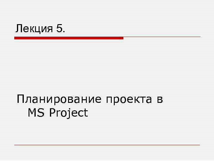 Лекция 5. Планирование проекта в MS Project 