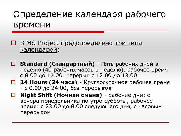 Определение календаря рабочего времени o В MS Project предопределено три типа календарей: o Standard