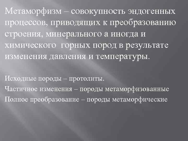 Метаморфизм – совокупность эндогенных процессов, приводящих к преобразованию строения, минерального а иногда и химического