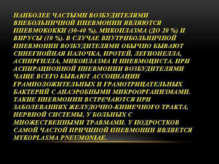 НАИБОЛЕЕ ЧАСТЫМИ ВОЗБУДИТЕЛЯМИ ВНЕБОЛЬНИЧНОЙ ПНЕВМОНИИ ЯВЛЯЮТСЯ ПНЕВМОКОККИ (30 -40 %), МИКОПЛАЗМА (ДО 20 %)
