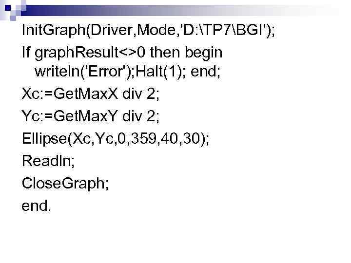 Init. Graph(Driver, Mode, 'D: TP 7BGI'); If graph. Result<>0 then begin writeln('Error'); Halt(1); end;