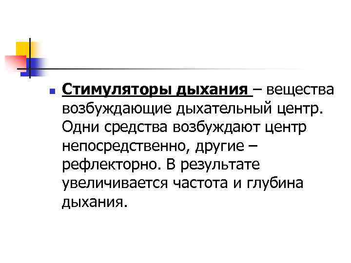 n Стимуляторы дыхания – вещества возбуждающие дыхательный центр. Одни средства возбуждают центр непосредственно, другие