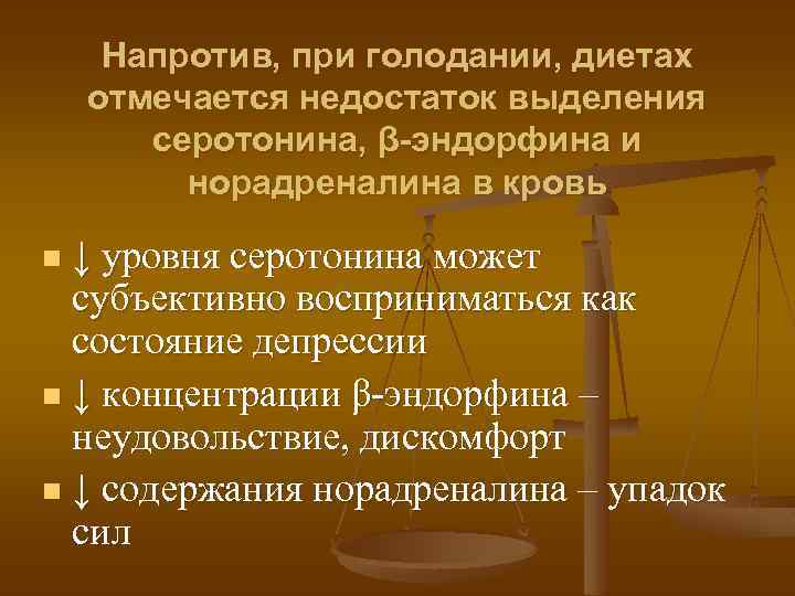 Напротив, при голодании, диетах отмечается недостаток выделения серотонина, β-эндорфина и норадреналина в кровь ↓