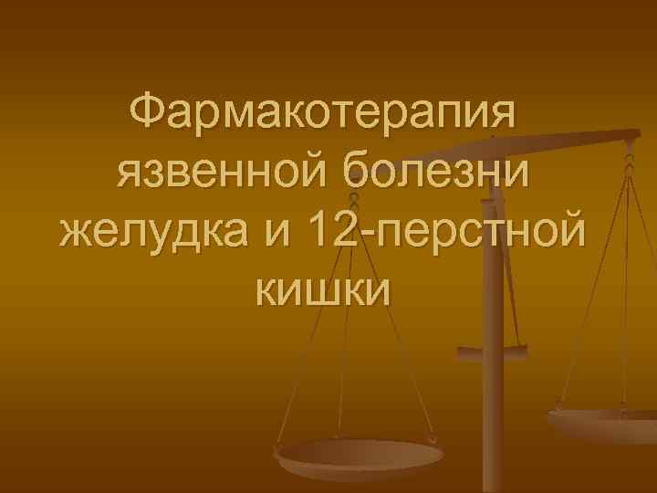 Фармакотерапия язвенной болезни желудка и 12 -перстной кишки 