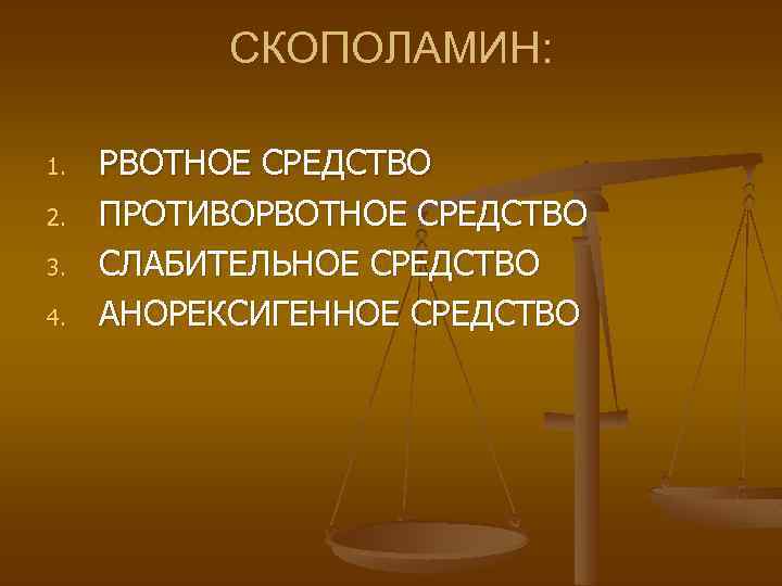 СКОПОЛАМИН: 1. 2. 3. 4. РВОТНОЕ СРЕДСТВО ПРОТИВОРВОТНОЕ СРЕДСТВО СЛАБИТЕЛЬНОЕ СРЕДСТВО АНОРЕКСИГЕННОЕ СРЕДСТВО 