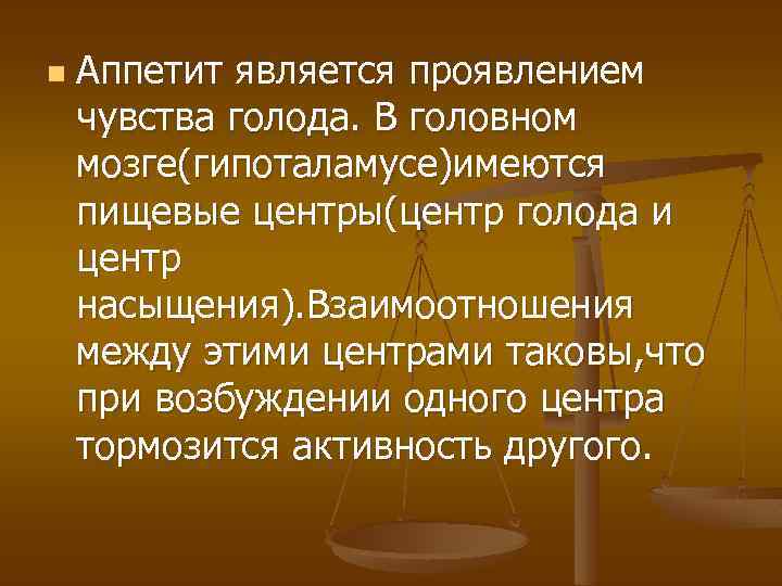 n Аппетит является проявлением чувства голода. В головном мозге(гипоталамусе)имеются пищевые центры(центр голода и центр