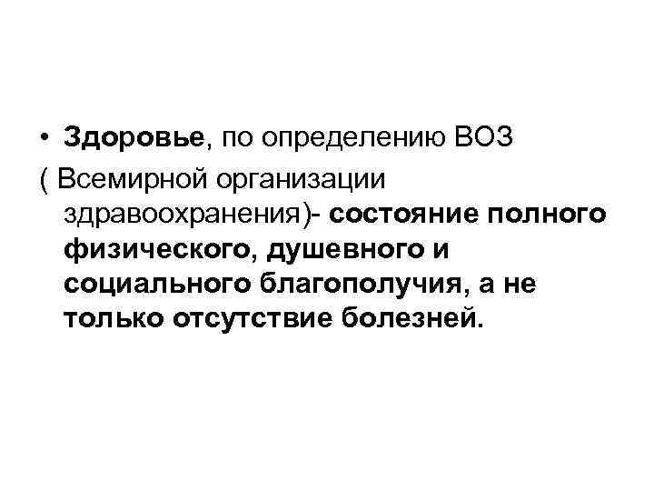  • Здоровье, по определению ВОЗ ( Всемирной организации здравоохранения)- состояние полного физического, душевного