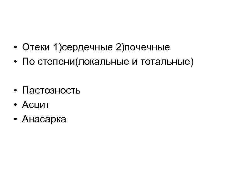  • Отеки 1)сердечные 2)почечные • По степени(локальные и тотальные) • Пастозность • Асцит