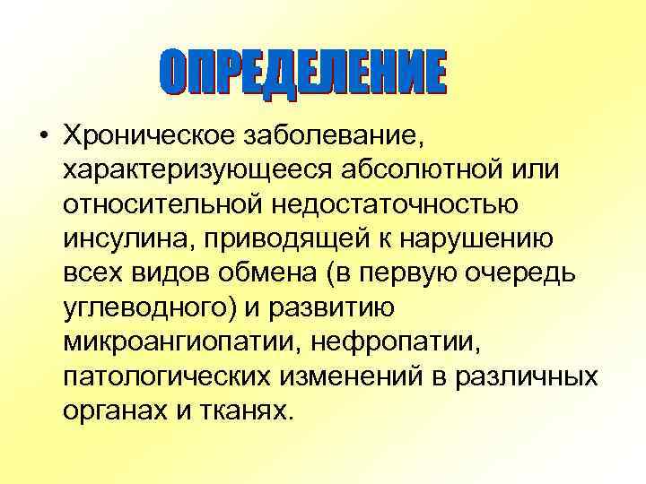  • Хроническое заболевание, характеризующееся абсолютной или относительной недостаточностью инсулина, приводящей к нарушению всех