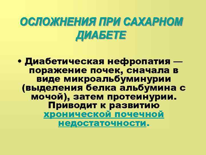  • Диабетическая нефропатия — поражение почек, сначала в виде микроальбуминурии (выделения белка альбумина