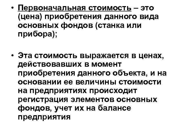  • Первоначальная стоимость – это (цена) приобретения данного вида основных фондов (станка или