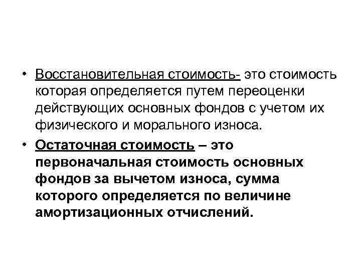  • Восстановительная стоимость- это стоимость которая определяется путем переоценки действующих основных фондов с