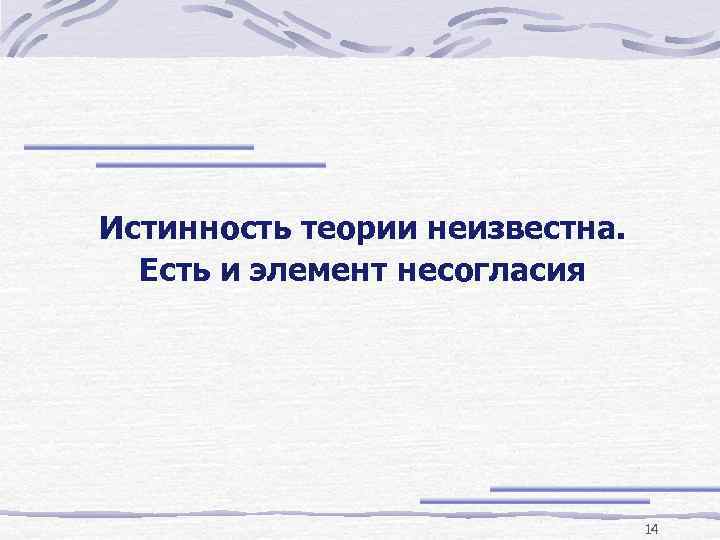 Истинность теории неизвестна. Есть и элемент несогласия 14 