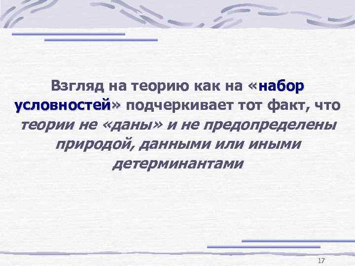 Взгляд на теорию как на «набор условностей» подчеркивает тот факт, что теории не «даны»