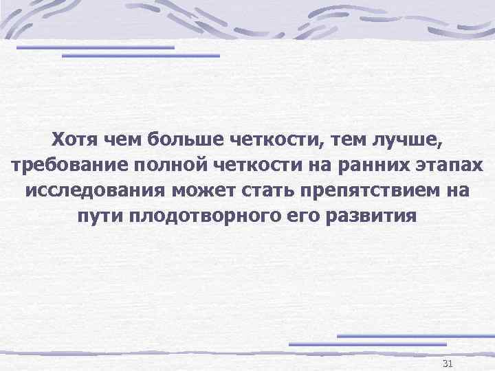 Хотя чем больше четкости, тем лучше, требование полной четкости на ранних этапах исследования может