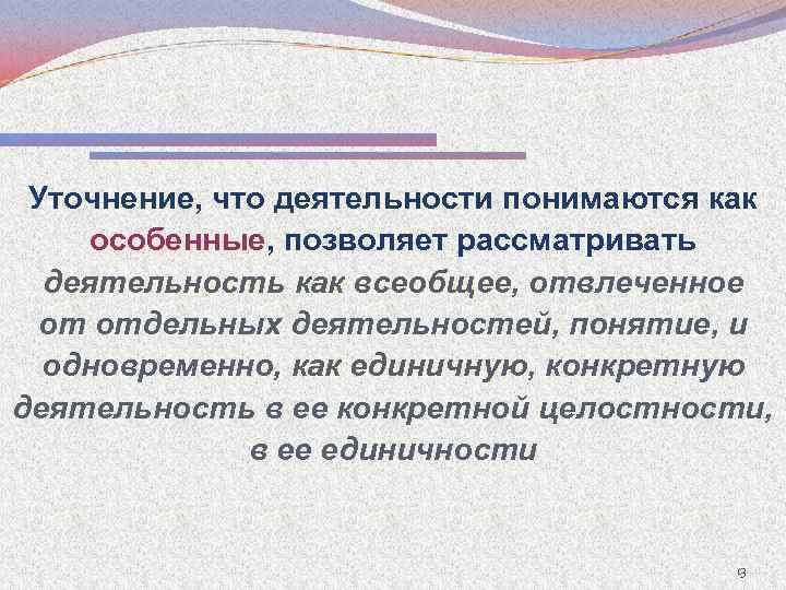Уточнение, что деятельности понимаются как особенные, позволяет рассматривать деятельность как всеобщее, отвлеченное всеобщее от