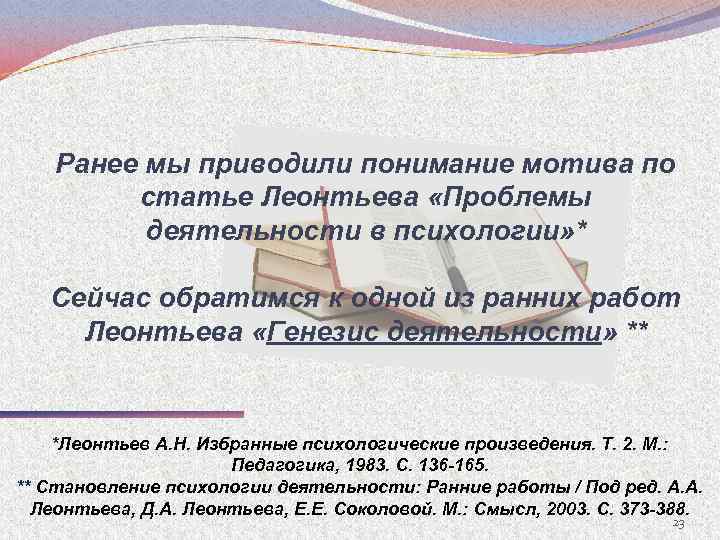 Ранее мы приводили понимание мотива по статье Леонтьева «Проблемы деятельности в психологии» * Сейчас