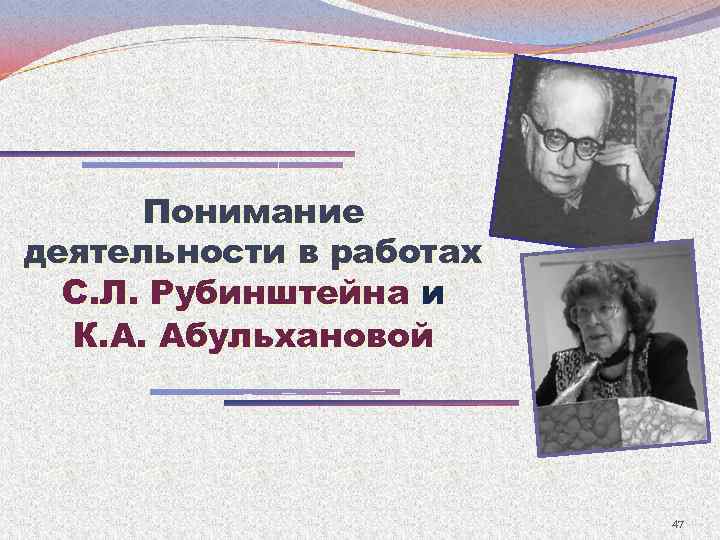 Понимание деятельности в работах С. Л. Рубинштейна и К. А. Абульхановой 47 