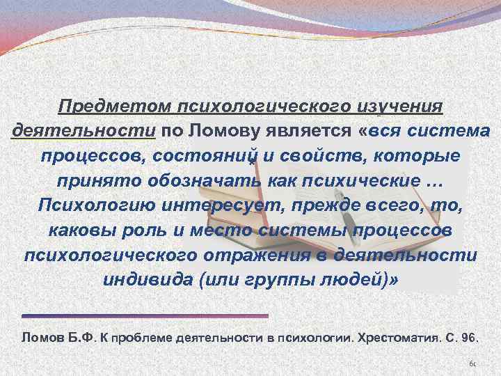 Предметом психологического изучения деятельности по Ломову является «вся система процессов, состояний и свойств, которые