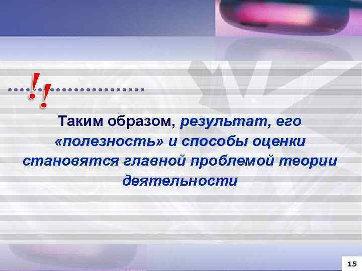 Таким образом, результат, его результат «полезность» и способы оценки полезность становятся главной проблемой теории