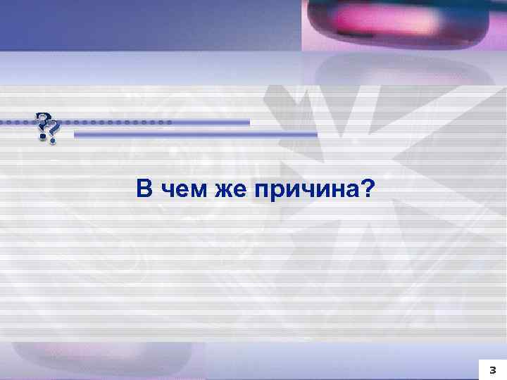 В чем же причина? 3 