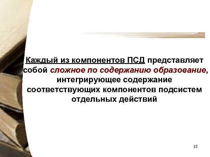 Каждый из компонентов ПСД представляет собой сложное по содержанию образование, образование интегрирующее содержание соответствующих