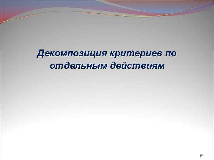 Декомпозиция критериев по отдельным действиям 32 
