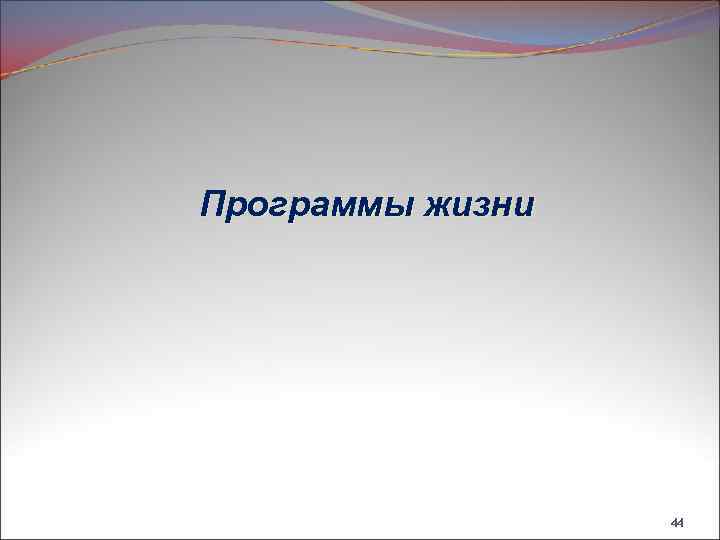 Программы жизни 44 