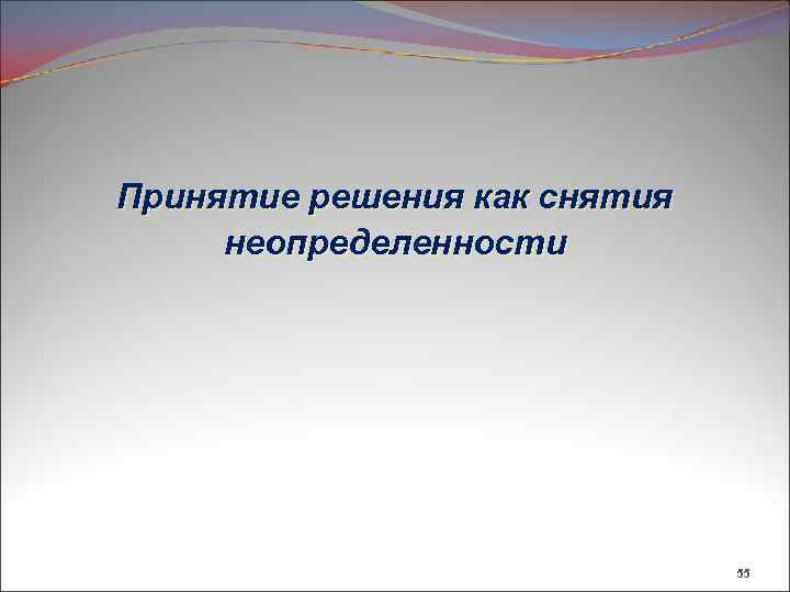 Принятие решения как снятия неопределенности 55 