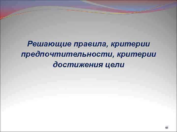 Решающие правила, критерии предпочтительности, критерии достижения цели 59 