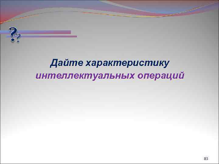 Дайте характеристику интеллектуальных операций 83 
