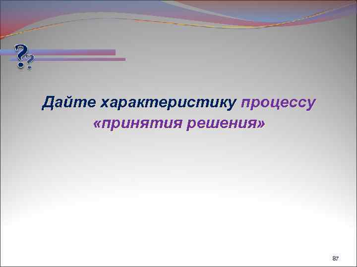 Дайте характеристику процессу «принятия решения» 87 
