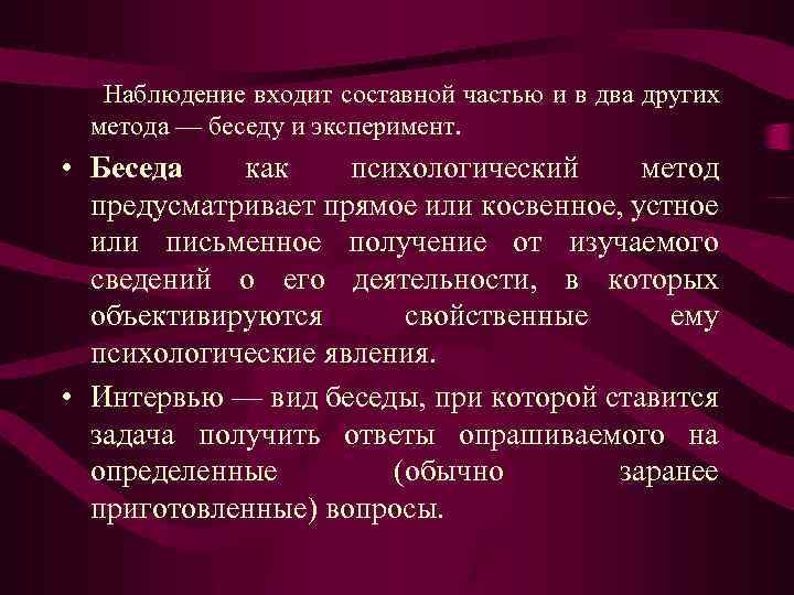 Наблюдение входит составной частью и в два других метода — беседу и эксперимент. •