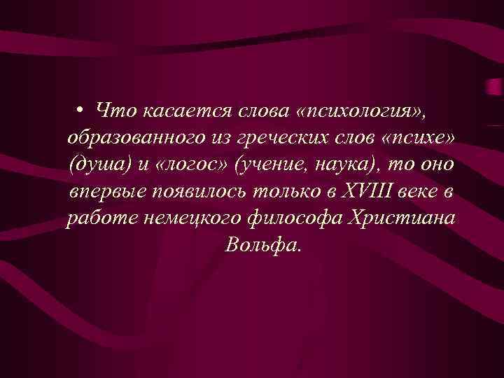  • Что касается слова «психология» , образованного из греческих слов «психе» (душа) и