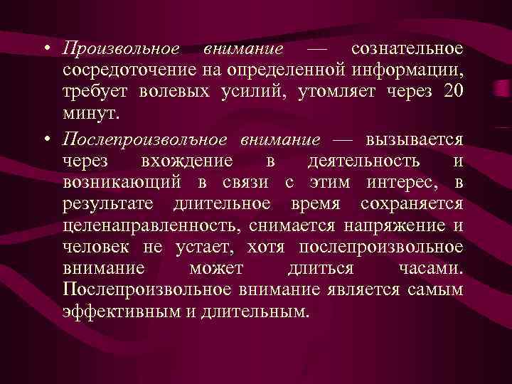  • Произвольное внимание — сознательное сосредоточение на определенной информации, требует волевых усилий, утомляет