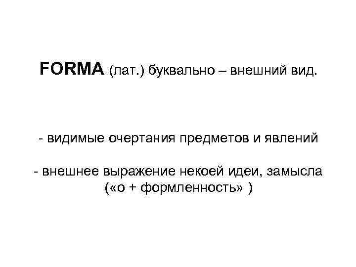 FORMA (лат. ) буквально – внешний вид. - видимые очертания предметов и явлений -