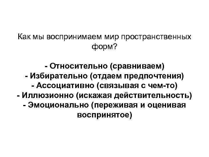 Как мы воспринимаем мир пространственных форм? - Относительно (сравниваем) - Избирательно (отдаем предпочтения) -