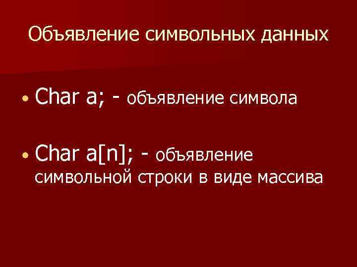 Объявление символьных данных • Char a; - объявление символа • Char a[n]; - объявление