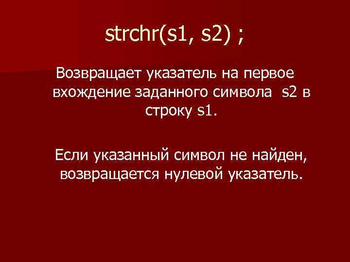 strchr(s 1, s 2) ; Возвращает указатель на первое вхождение заданного символа s 2